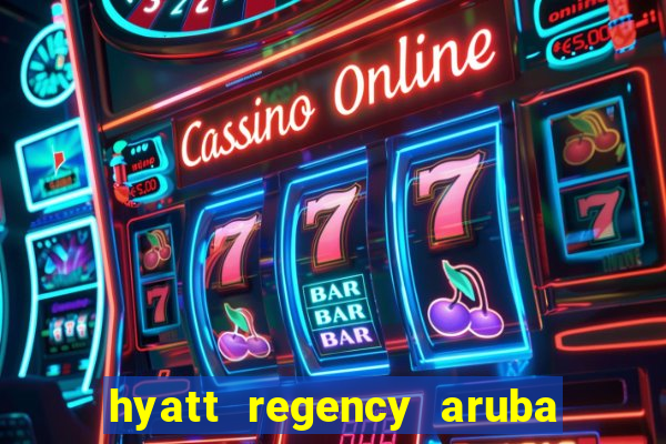 hyatt regency aruba resort and casino hotel