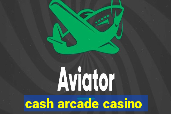 cash arcade casino