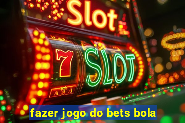 fazer jogo do bets bola