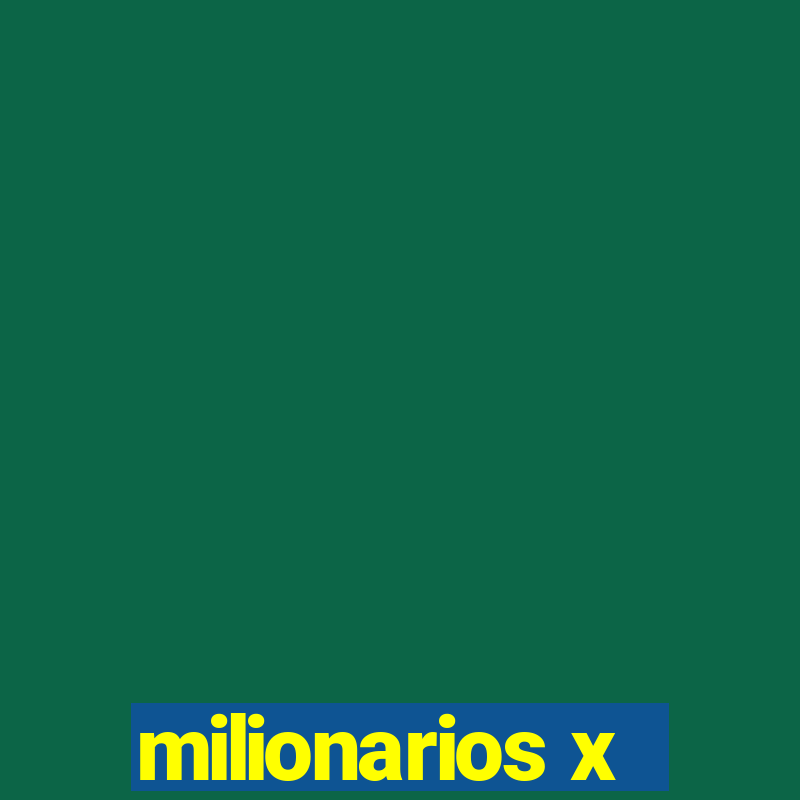 milionarios x