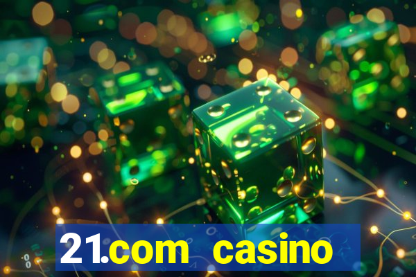 21.com casino casino online