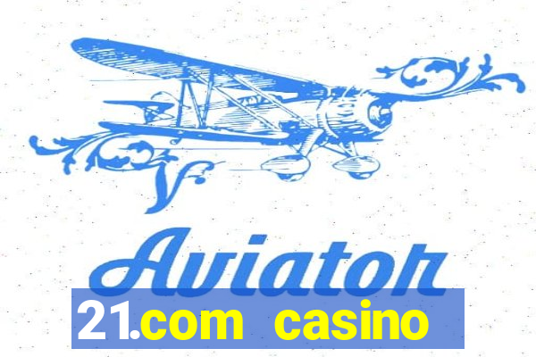 21.com casino casino online