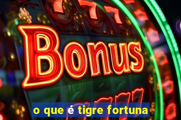 o que é tigre fortuna