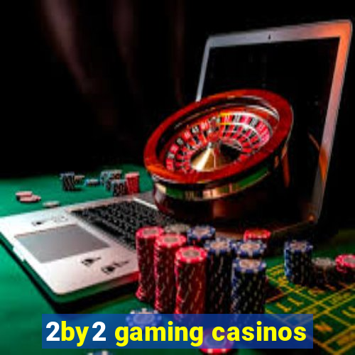 2by2 gaming casinos