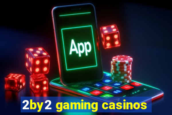 2by2 gaming casinos