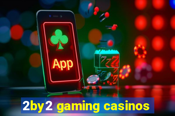 2by2 gaming casinos