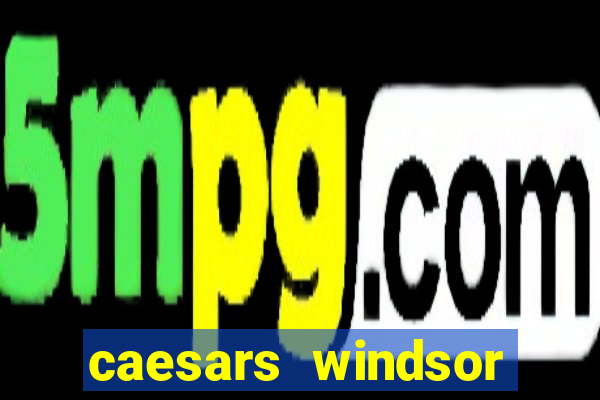 caesars windsor hotel and casino