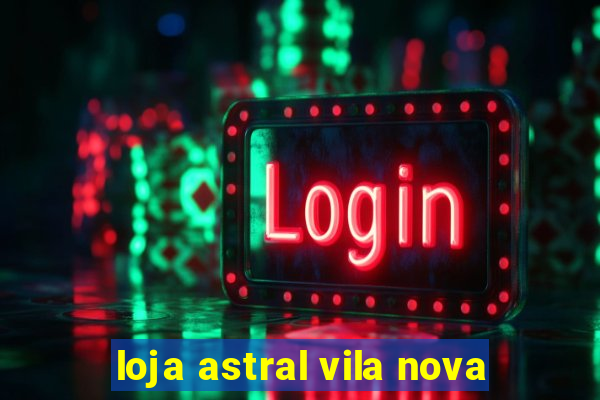 loja astral vila nova