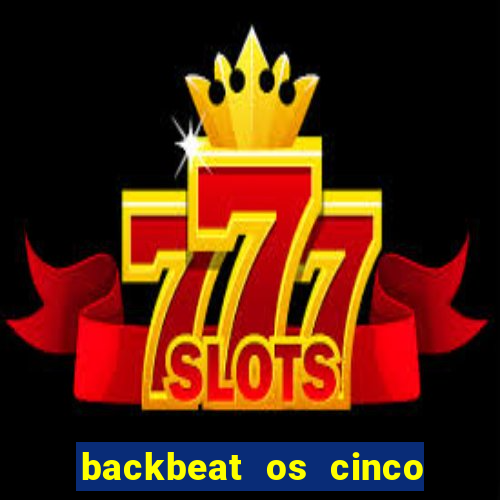 backbeat os cinco rapazes de liverpool download legendado