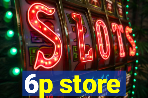 6p store