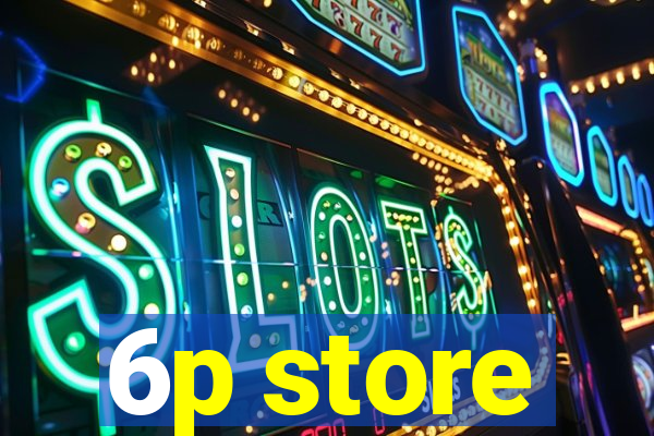 6p store