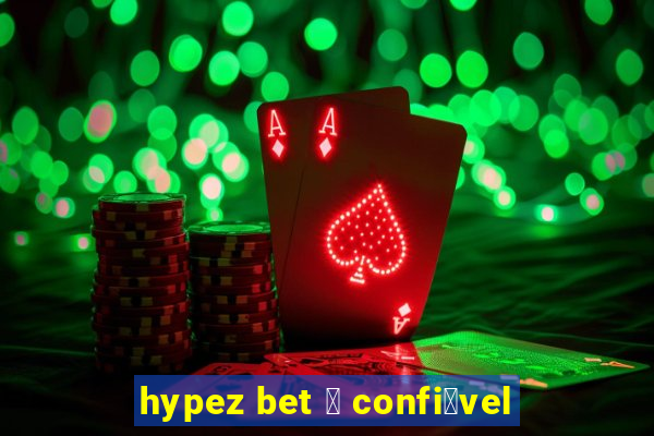 hypez bet 茅 confi谩vel