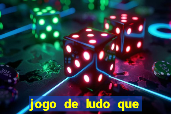 jogo de ludo que ganha dinheiro