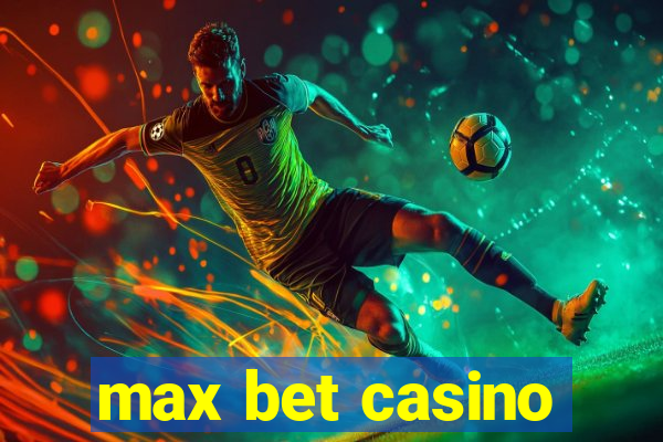 max bet casino