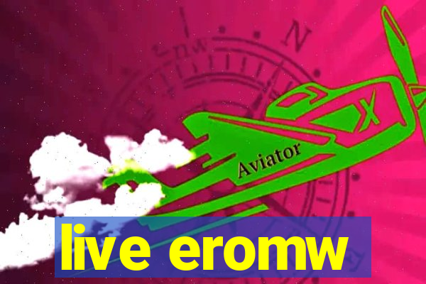 live eromw