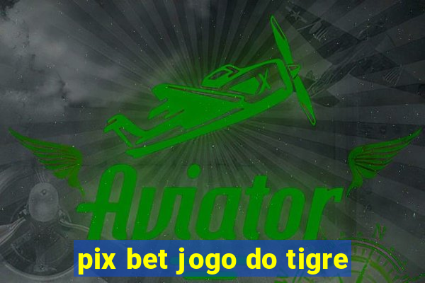 pix bet jogo do tigre