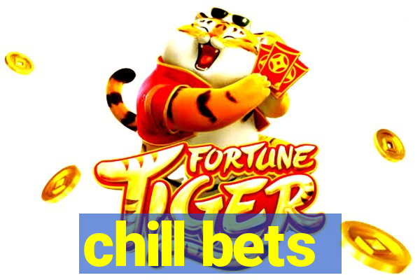 chill bets