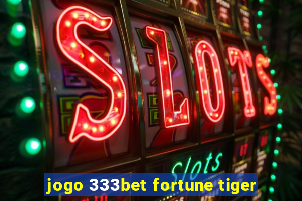 jogo 333bet fortune tiger