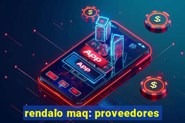 rendalo maq: proveedores