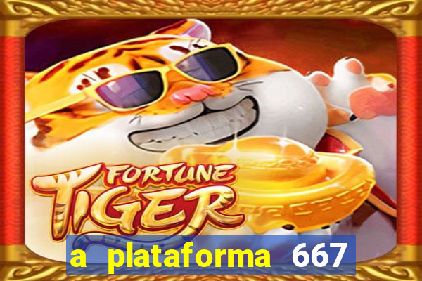 a plataforma 667 bet é confiável