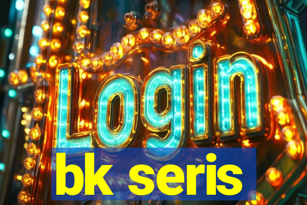 bk seris