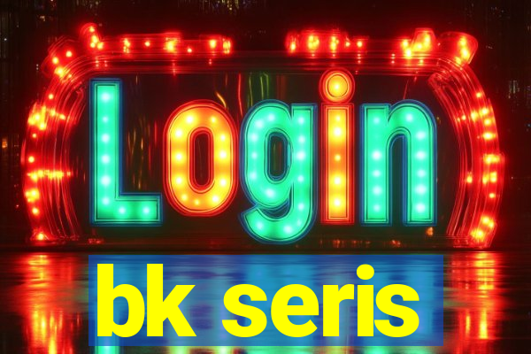 bk seris