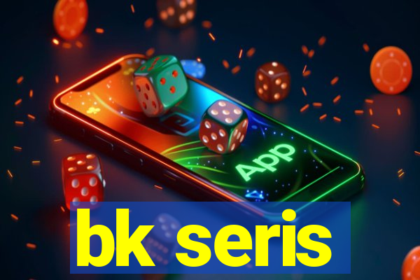 bk seris