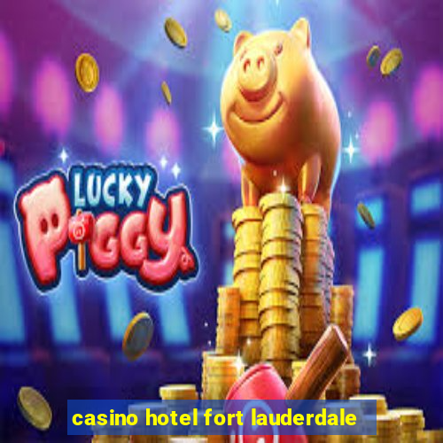 casino hotel fort lauderdale