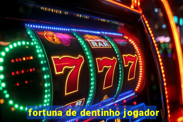 fortuna de dentinho jogador