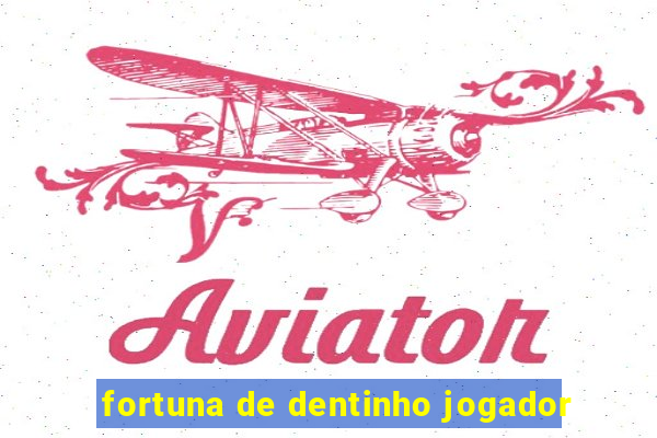 fortuna de dentinho jogador