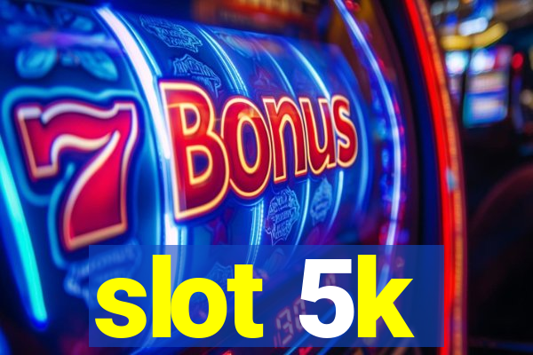 slot 5k