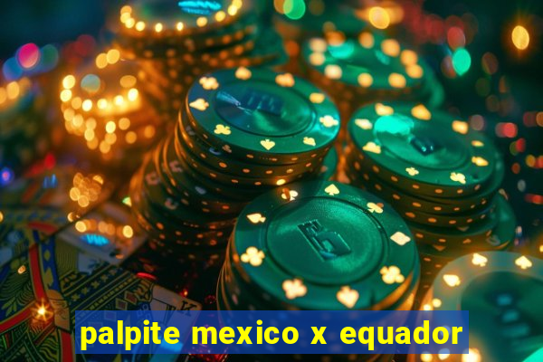 palpite mexico x equador