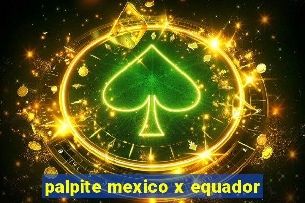 palpite mexico x equador