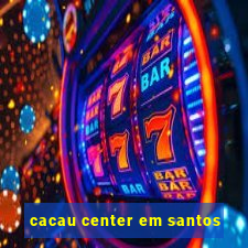 cacau center em santos