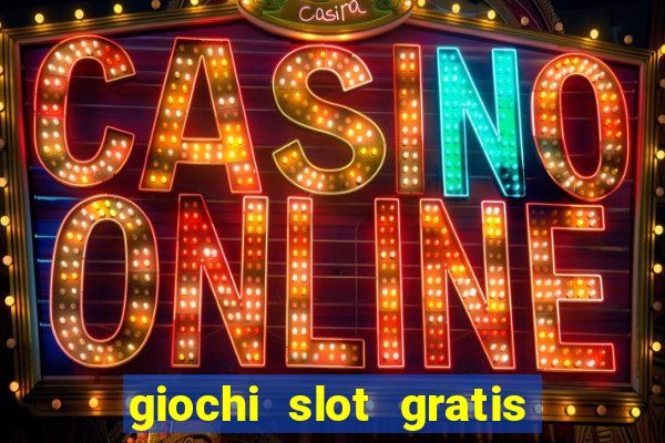 giochi slot gratis senza scaricare