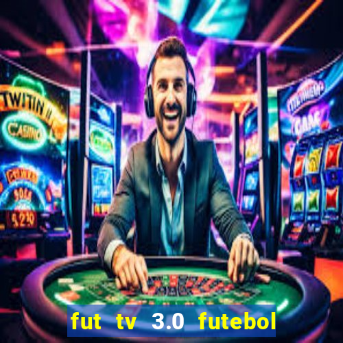 fut tv 3.0 futebol ao vivo