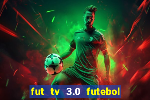 fut tv 3.0 futebol ao vivo