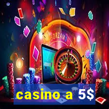 casino a 5$