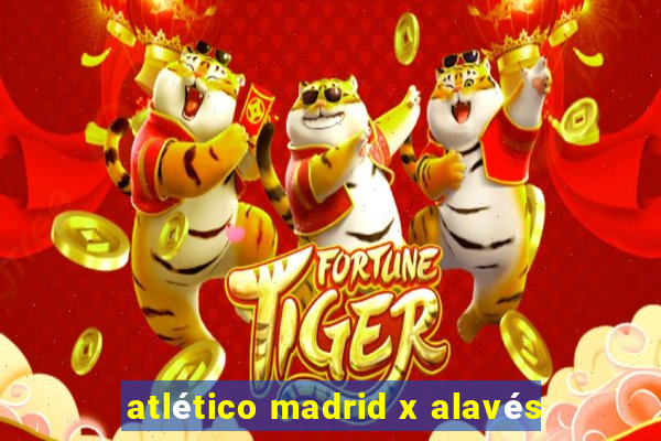 atlético madrid x alavés