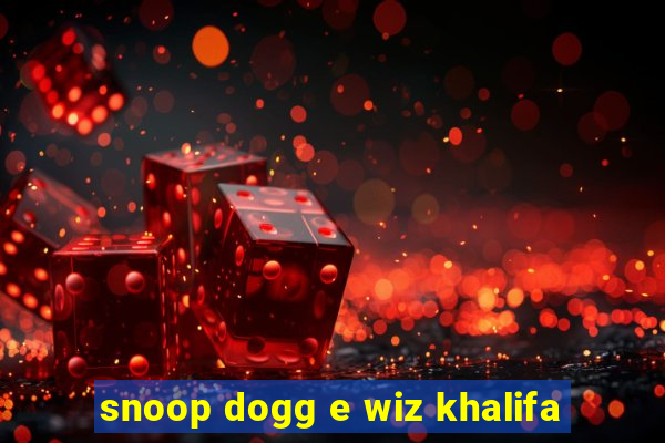 snoop dogg e wiz khalifa