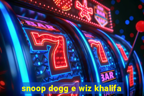 snoop dogg e wiz khalifa