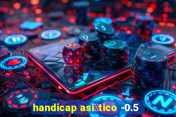 handicap asi谩tico -0.5