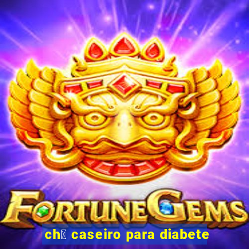 ch谩 caseiro para diabete