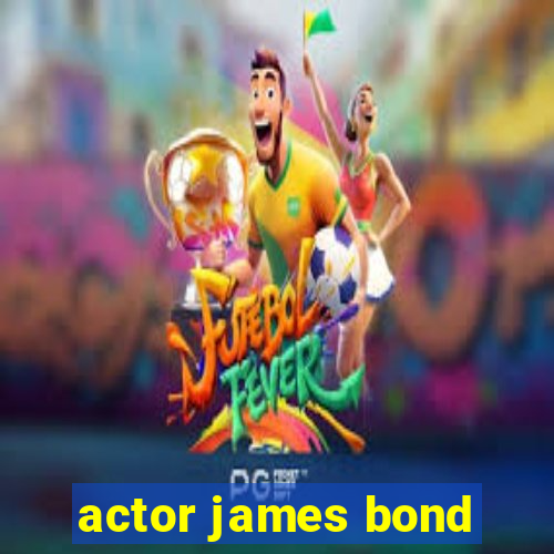 actor james bond