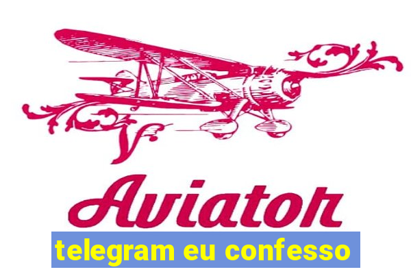 telegram eu confesso