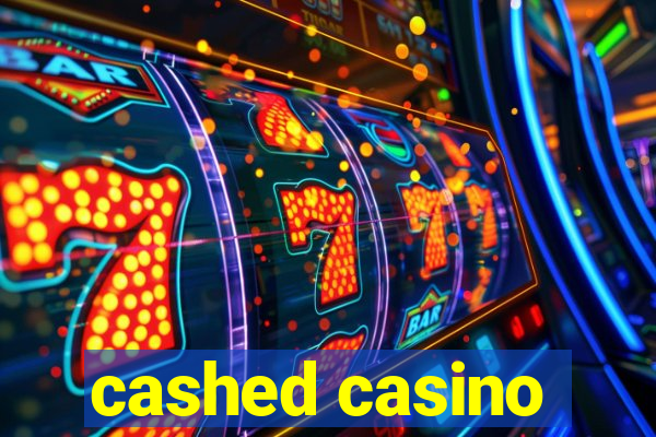 cashed casino