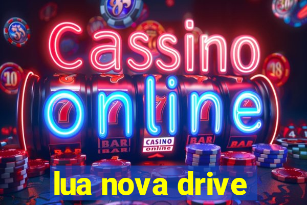 lua nova drive