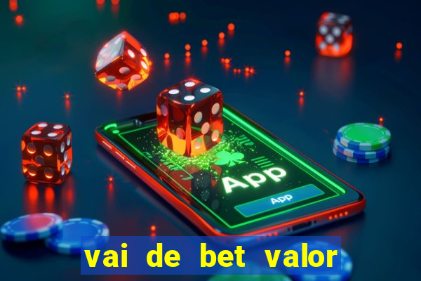 vai de bet valor mínimo de depósito