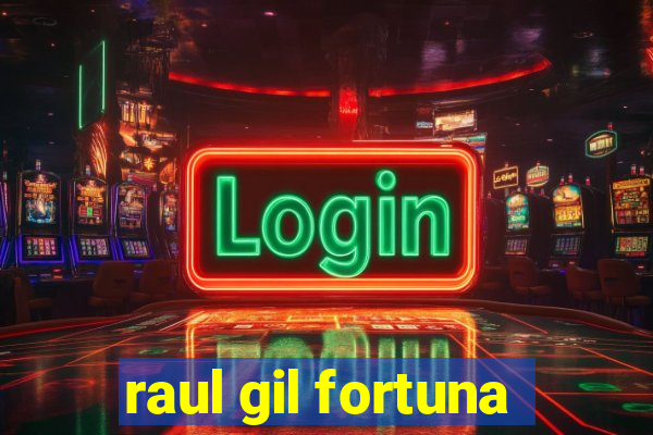 raul gil fortuna