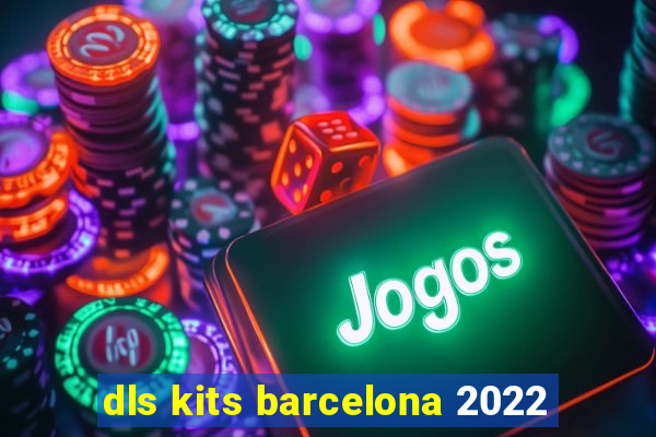 dls kits barcelona 2022